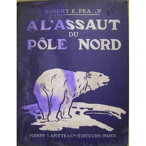 A L ' Assaut Du Pole Nord En 1909 Sous La Patronage Du Club Arctique Peary. Introduction De Thodore Roosevelt Et Prface De Gilbert H. Grosvenor . Avec Un Portrait En Phototypie De...   de PEARY Robert E