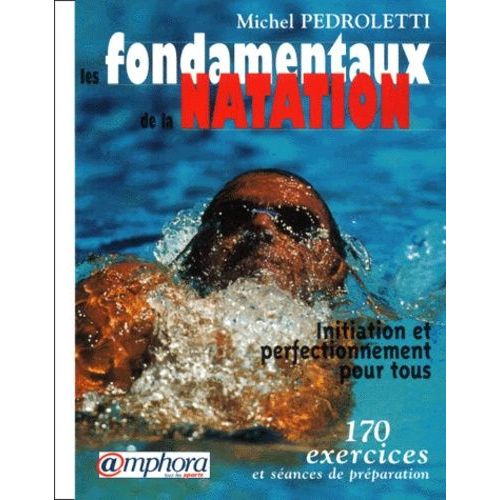 Les Fondamentaux De La Natation - Initiation Et Perfectionnement Pour Tous, 170 Exercices Et Sances De Prparation   de Pedroletti Michel  Format Poche 