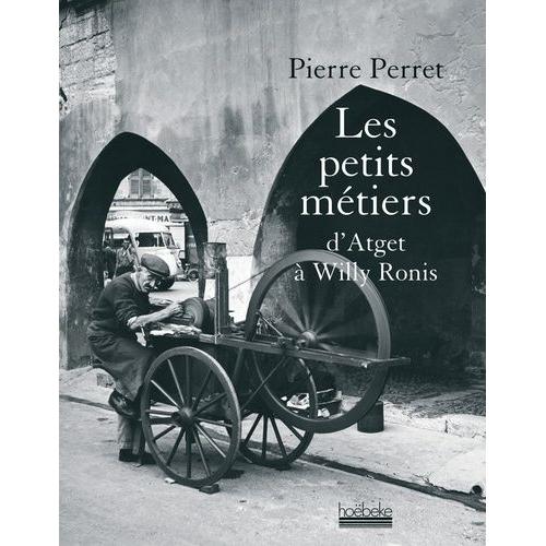 Les Petits Mtiers - D'atget  Willy Ronis   de pierre perret  Format Beau livre 