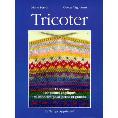Tricoter - En 12 Leons, 100 Points Expliqus, 30 Modles Pour Petits Et Grands   de odette vigoureux  Format Broch 
