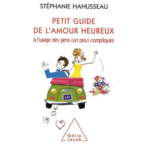 Petit Guide De L'amour Heureux - A L'usage Des Gens (Un Peu) Compliqus   de Hahusseau Stphanie  Format Broch 