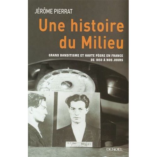 Une Histoire Du Milieu - Grand Banditisme Et Haute Pgre En France De 1850  Nos Jours   de Pierrat Jrme  Format Broch 