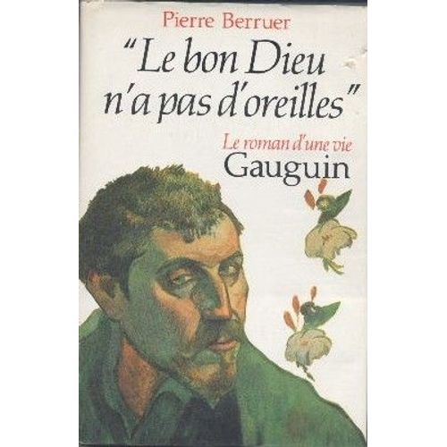 Le Bon Dieu N'a Pas D'oreilles. Le Roman D'une Vie Gauguin   de PIERRE BERRUER