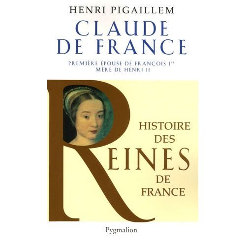 Claude De France - Premire pouse De Franois 1er   de Pigaillem Henri  Format Broch 