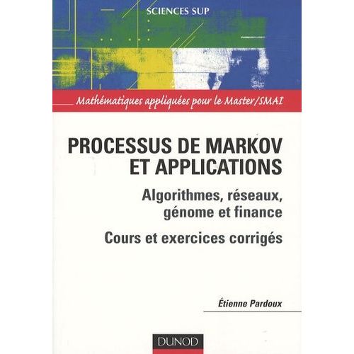 Processus De Markov Et Applications - Algorithmes, Rseaux, Gnome Et Finance, Cours Et Exercices Corrigs   de Pardoux Etienne  Format Broch 