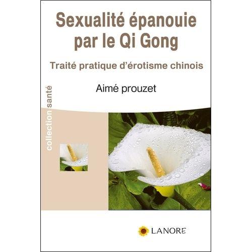 La Sexualit panouie Par Le Qi Gong - Trait Pratique D'rotisme Chinois   de Prouzet Aim  Format Broch 