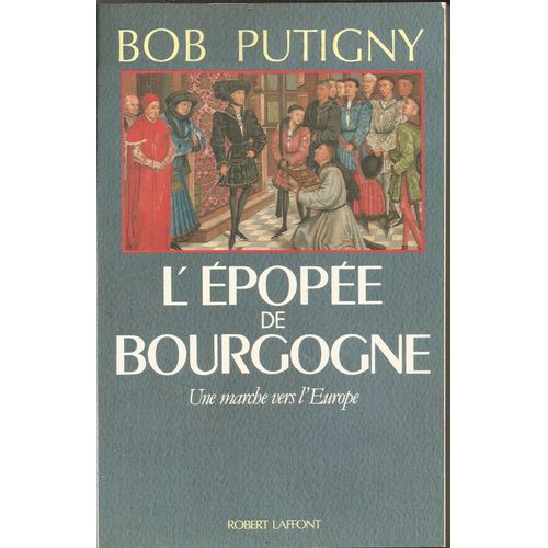 L'epopee De Bourgogne. Une Marche Vers L'europe.   de bob putigny