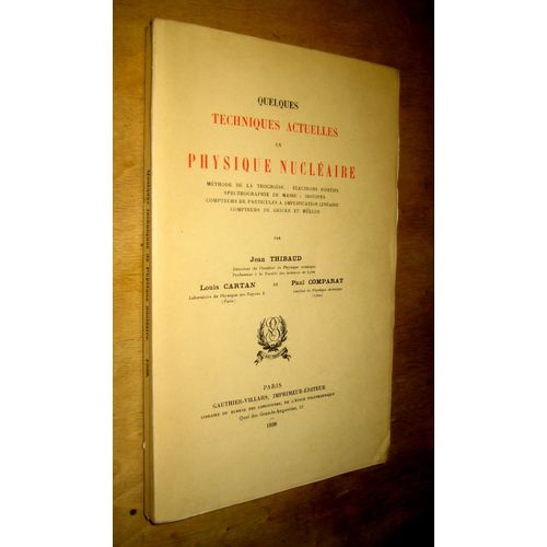 Quelques Techniques Actuelles En Physique Nucleaire. Methode De La Trochoide: Electrons Positifs; Spectrographie De Masse: Isotopes; Compteurs De Particules A Amplification Lineaire...   de THIBAUD, J 