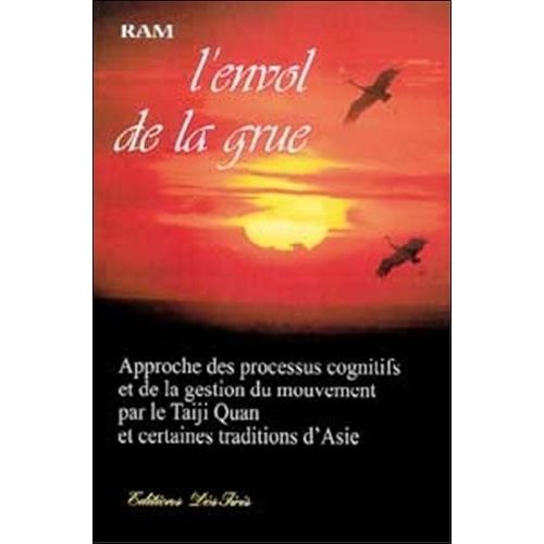 L'envol De La Grue - Approche Des Processus Cognitifs Et De La Gestion Du Mouvement Par Le Taiji Quan Et Certaines Traditions D'asie   de Ram  Format Broch 