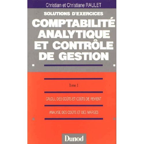 Solutions D'exercices Du Cours De Comptabilit Analytique Et Contrle De Gestion Tome 1 - Calcul Des Cots Et Cots De Revient, Analyse Des Cots Et Des Marges   de Christian Raulet  Format Broch 