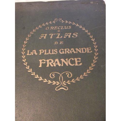 Atlas De La Plus Grande France, Gographique, conomique, Politique Dpartemental, Colonial   de onesime reclus  Format Cuir 