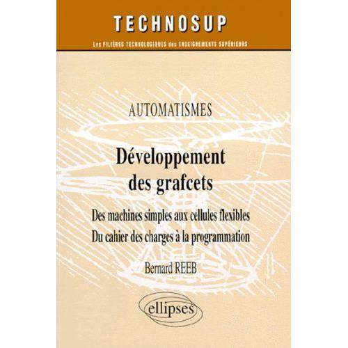 Developpement Des Grafcets - Des Machines Simples Aux Cellules Flexibles, Ducahier Des Charges A La Programmation   de Reeb Bernard  Format Broch 