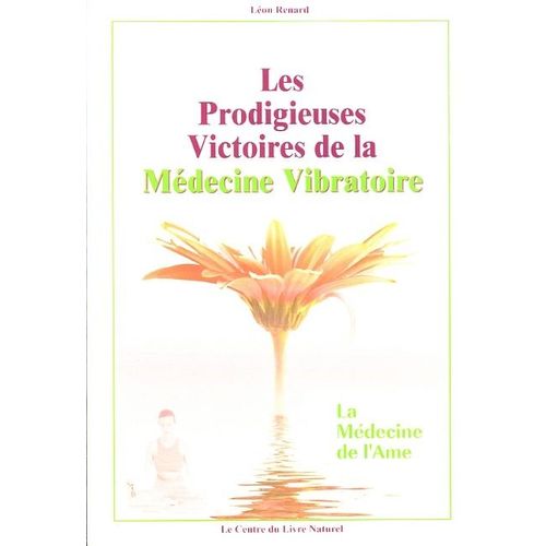 Les Prodigieuses Victoires De La Mdecine Vibratoire. La Mdecine De L'me Du Docteur Edward Bach   de RENARD Lon 