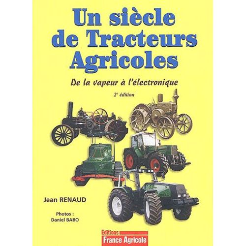 Un Sicle De Tracteurs Agricoles - De La Vapeur  L'lectronique   de Jean Renaud  Format Reli 