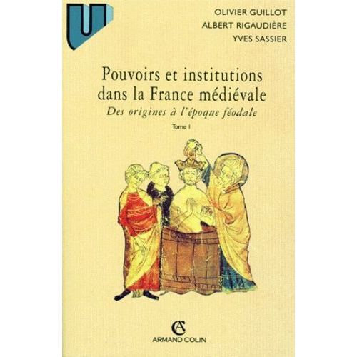 Pouvoirs Et Institutions Dans La France Medievale - Tome 1, Des Origines  L'poque Fodale   de Guillot Olivier  Format Broch 