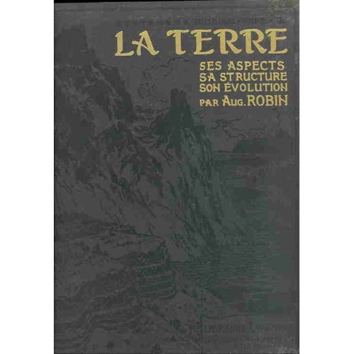 La Terre: Ses Aspects, Sa Structure, Son volution   de Robin Aug.