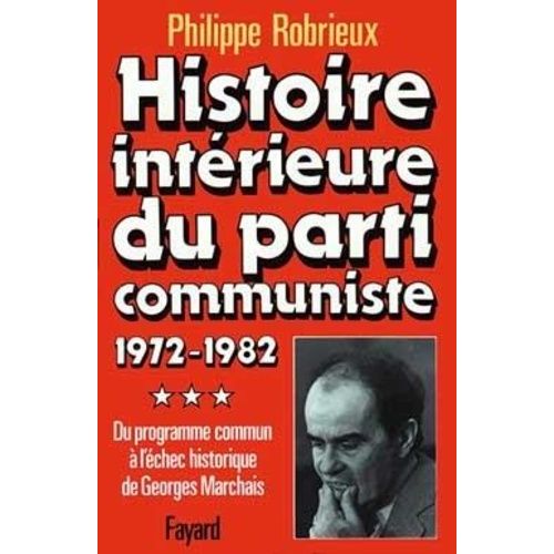 Histoire Intrieure Du Parti Communiste - Tome 3, Du Programme Commun  L'chec Historique De Georges Marchais, 1972-1982   de Robrieux Philippe 