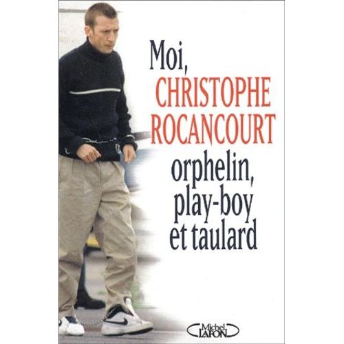 Moi, Christophe Rocancourt, Orphelin, Play-Boy Et Taulard    Format Broch 
