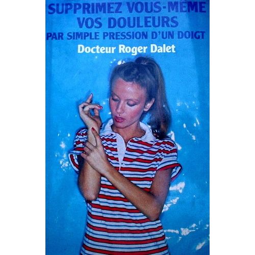 Supprimez Vous-Mme Vos Douleurs Par Simple Pression D'un Doigt   de ROGER DALET DR.