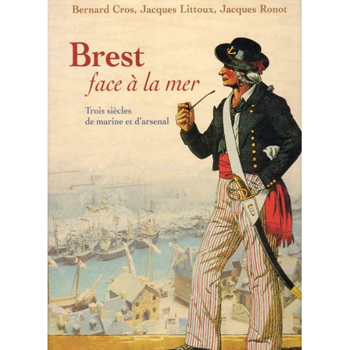 Brest Face  La Mer - Trois Sicles De Marine Et D'arsenal   de jacques ronot 