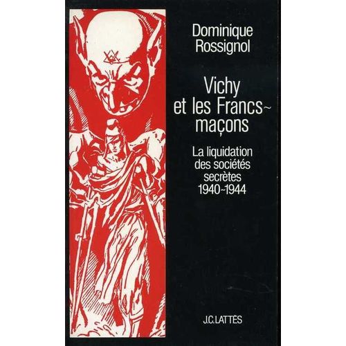 Vichy Et Les Francs-Maons. La Liquidation Des Socits Secrtes. 1940-1944   de ROSSIGNOL (Dominique)  Format Non Precis 