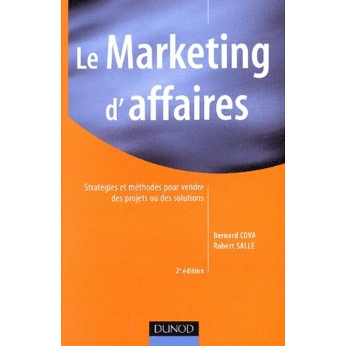Le Marketing D'affaires - Strategies Et Methodes Pour Vendre Des Projets Ou Des Solutions, 2eme Edition   de Cova Bernard  Format Broch 