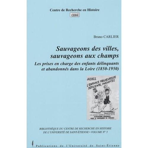 Sauvageons Des Villes, Sauvageons Aux Champs - Les Prises En Chatrge Des Enfants Dlinquants Et Abandonns Dans La Loire (1850-1950)   de bruno carlier  Format Broch 
