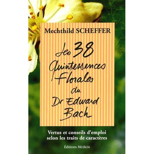 Les 38 Quintessences Florales Du Dr Edward Bach - Vertus Et Conseils D'emploi Selon Les Traits De Caractres   de Scheffer Mechthild  Format Broch 