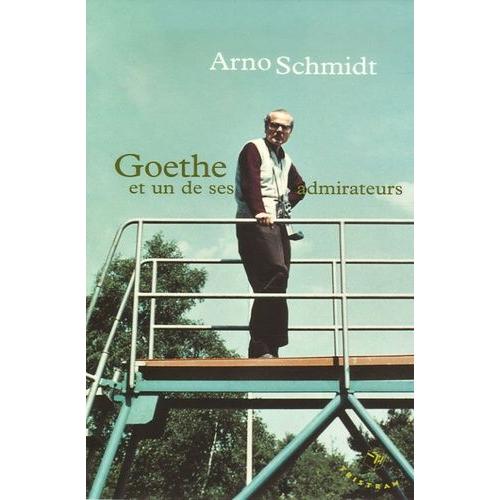 Goethe - Et Un De Ses Admirateurs   de arno schmidt  Format Beau livre 