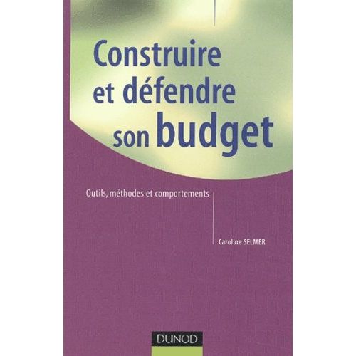 Construire Et Defendre Son Budget - Outils, Methodes Et Comportements    Format Broch 