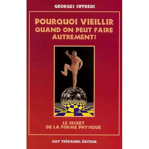Pourquoi Vieillir Quand On Peut Faire Autrement ? - Le Secret De La Forme Physique   de Georges Siffredi  Format Broch 