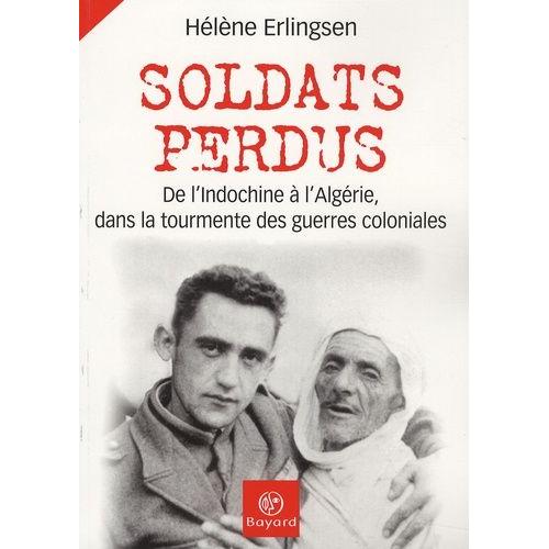 Soldats Perdus - De L'indochine  L'algrie, Dans La Tourmente Des Guerres Coloniales   de Erlingsen Hlne  Format Broch 