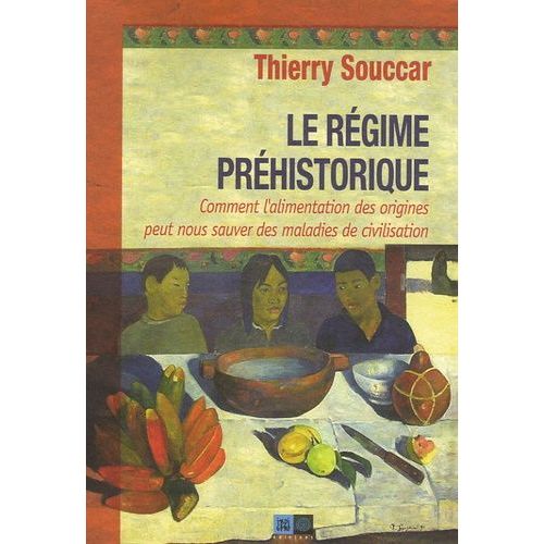 Le Rgime Prhistorique - Comment L'alimentation Des Origines Peut Nous Sauver Des Maladies De Civilisation   de Souccar Thierry  Format Broch 
