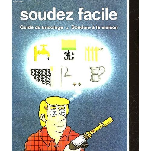 Soudez Facile - Guide Du Bricolage - Soudure A La Maison   de Collectif
