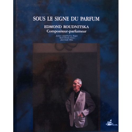 Sous Le Signe Du Parfum - Edmond Roudnitska, Compositeur-Parfumeur   