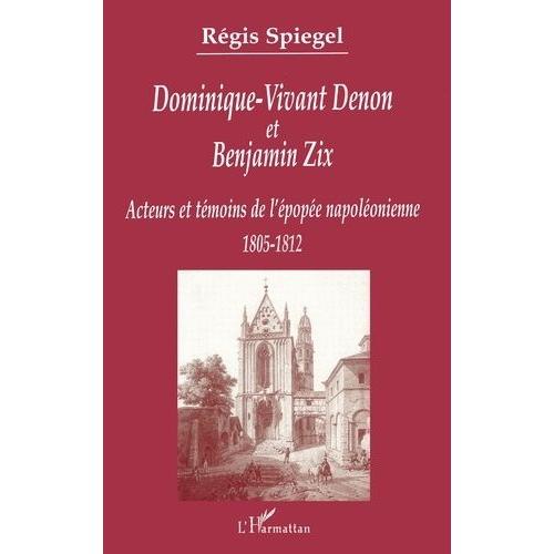 Dominique-Vivant Denon Et Benjamin Zix - Tmoins Et Acteurs De L'pope Napolonienne (1805-1812)   de rgis spiegel  Format Broch 