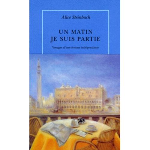 Un Matin, Je Suis Partie - Voyages D'une Femme Independante   de Steinbach Alice  Format Beau livre 