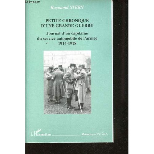 Petite Chronique D'une Grande Guerre - Journal D'un Capitaine Du Service Automobile De L'arme, 1914-1918    Format Non Precis 