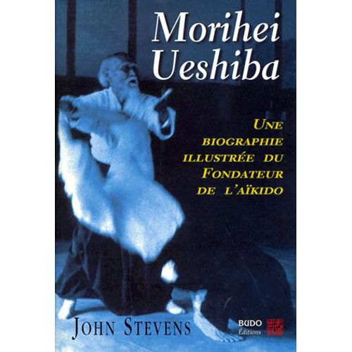 Morihei Ueshiba - Une Biographie Illustre   de John Stevens  Format Broch 