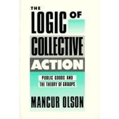 The Logic Of Collective Action : Public Goods And The Theory Of Groups   de Olson Mancur 