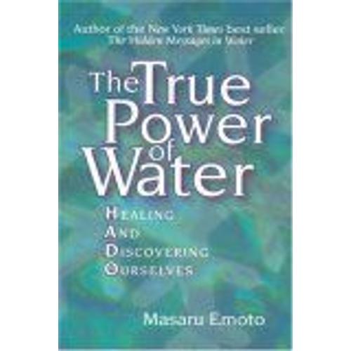 The True Power Of Water : Healing And Discovering Ourselves   de Masaru Emoto 