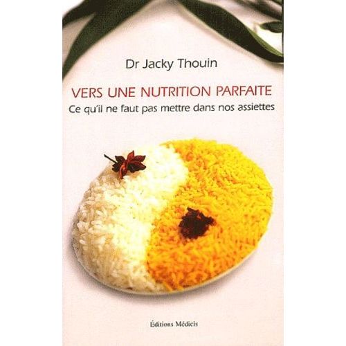 Vers Une Nutrition Parfaite - Ce Qu'il Ne Faut Pas Mettre Dans Nos Assiettes   de jacky thouin  Format Broch 