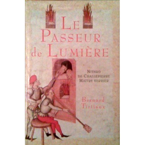 Le Passeur De Lumire - Nivard De Chassepierre, Matre Verrier   de bernard tirtiaux 