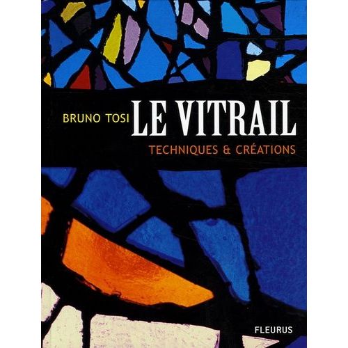 Le Vitrail - Techniques Et Cration   de Tosi Bruno  Format Broch 