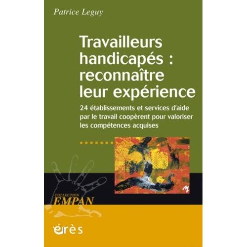 Travailleurs Handicaps : Reconnatre Leur Exprience - Vingt-Quatre tablissements Et Services D'aide Par Le Travail Cooprent Pour Valoriser Les Comptences Acquises    Format Broch 