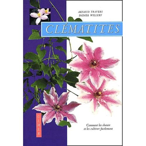 Clematites - Comment Les Choisir Et Les Cultiver Facilement   de Travers Arnaud  Format Broch 