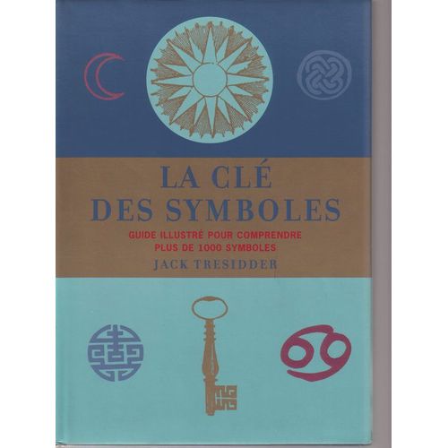 La Cl Des Symboles - Guide Illustr Pour Comprendre Plus De 1000 Symboles   de Tresidder, Jack 