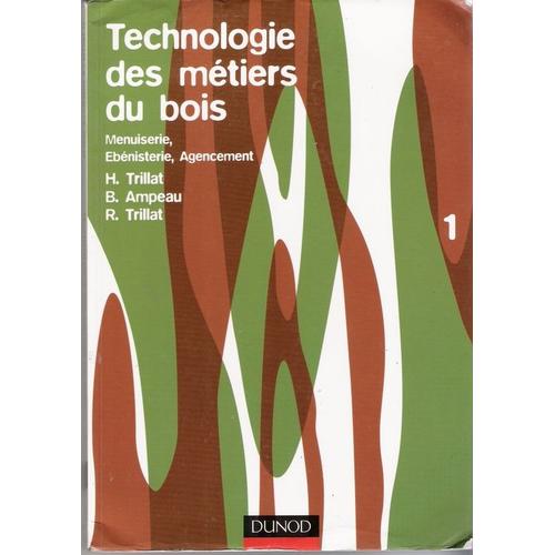 Technologie Des Mtiers Du Bois - Tome 1, Menuiserie, Ebnisterie, Agencement   de Ampeau B  Format Broch 