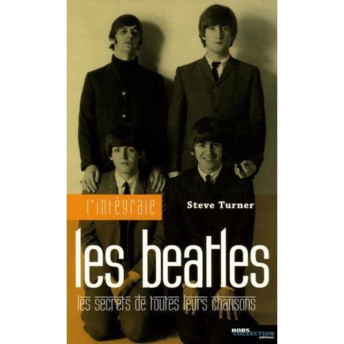 L'intgrale Beatles - Les Secrets De Toutes Leurs Chansons   de steve turner  Format Broch 