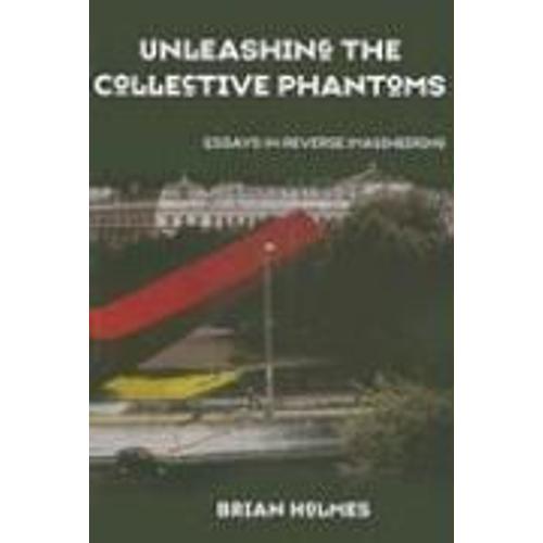Unleashing The Collective Phantoms: Essays In Reverse Imagineering   de Brian Holmes  Format Broch 